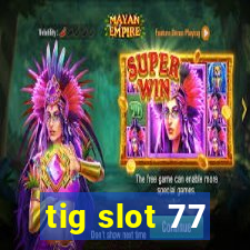tig slot 77